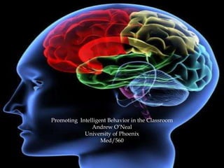 Promoting Intelligent Behavior in the Classroom
Andrew O’Neal
University of Phoenix
Med/560
 