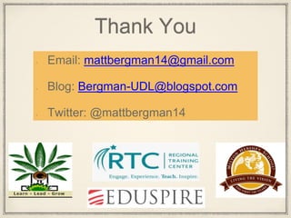 Thank You
Email: mattbergman14@gmail.com
Blog: Bergman-UDL@blogspot.com
Twitter: @mattbergman14
 