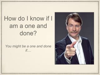 How do I know if I
am a one and
done?
You might be a one and done
if....
 