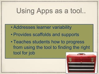 Using Apps as a tool..
• Addresses learner variability
• Provides scaffolds and supports
• Teaches students how to progress
from using the tool to finding the right
tool for job
 