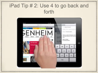iPad Tip # 2: Use 4 to go back and
forth
 