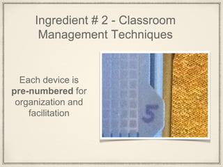Ingredient # 2 - Classroom
Management Techniques
Each device is
pre-numbered for
organization and
facilitation
 