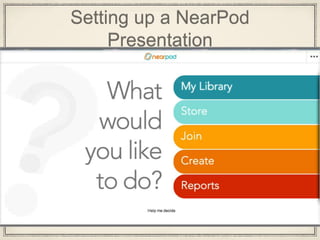 Setting up a NearPod
Presentation
 