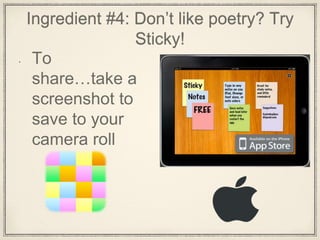 Ingredient #4: Don’t like poetry? Try
Sticky!
• To
share…take a
screenshot to
save to your
camera roll
 