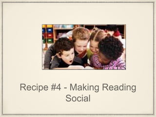 Recipe #4 - Making Reading
Social
 