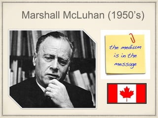 Marshall McLuhan (1950’s)
 