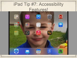 iPad Tip #7: Accessibility
Features!
 