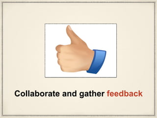 Collaborate and gather feedback
 