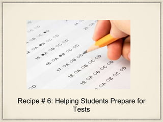 Recipe # 6: Helping Students Prepare for
Tests
 