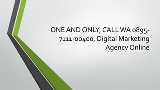 ONE AND ONLY, CALLWA 0895-
7111-00400, Digital Marketing
Agency Online
 