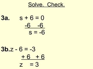 Solve. Check. 3a. s + 6 = 0 -6 -6 s = -6 3b. z - 6 = -3 + 6 + 6 z = 3