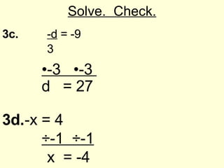 Solve. Check. 3c. -d = -9 3 • -3 •-3 d = 27 3d. -x = 4 ÷-1 ÷-1 x = -4