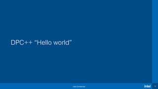 Intel Confidential 12
DPC++ “Hello world”
 