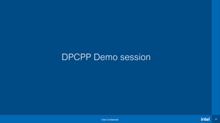 Intel Confidential 24
DPCPP Demo session
 