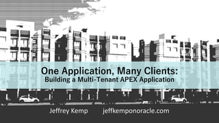 One Application, Many Clients:
Building a Multi-Tenant APEX Application
Jeffrey Kemp jeffkemponoracle.com
 