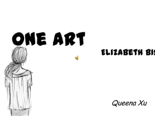 One Art
          Elizabeth Bis




            Queena Xu
 
