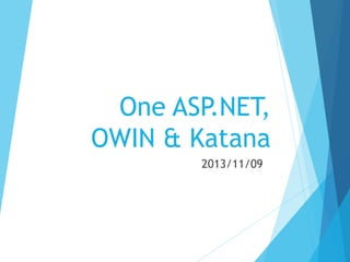 One ASP.NET,
OWIN & Katana
2013/11/09

 