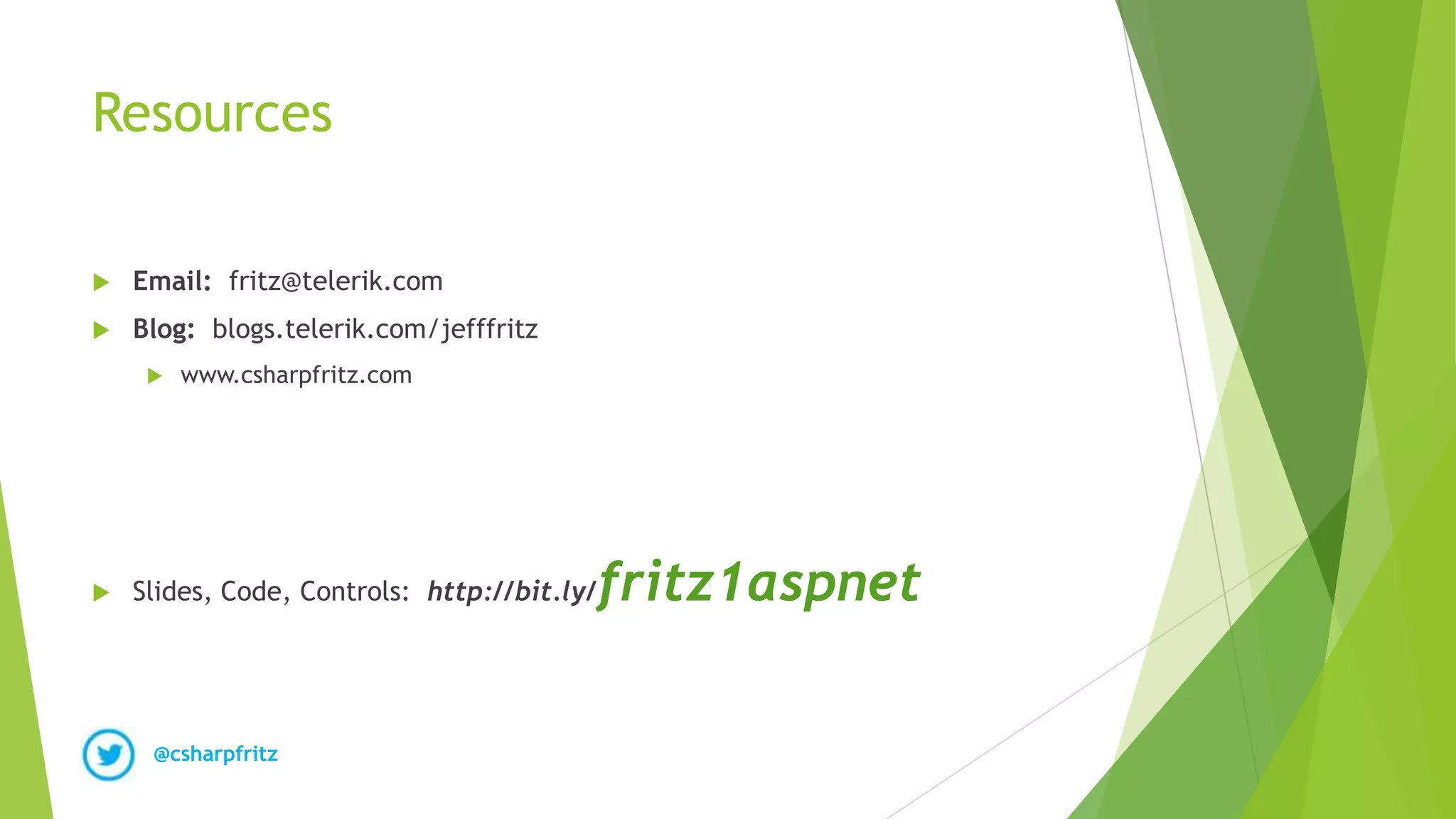 @csharpfritz
Resources
 Email: fritz@telerik.com
 Blog: blogs.telerik.com/jefffritz
 www.csharpfritz.com
 Slides, Code, Controls: http://bit.ly/fritz1aspnet
 