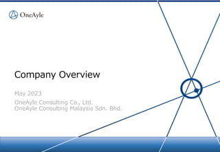 Company Overview
May 2023
OneAyle Consulting Co., Ltd.
OneAyle Consulting Malaysia Sdn. Bhd.
 