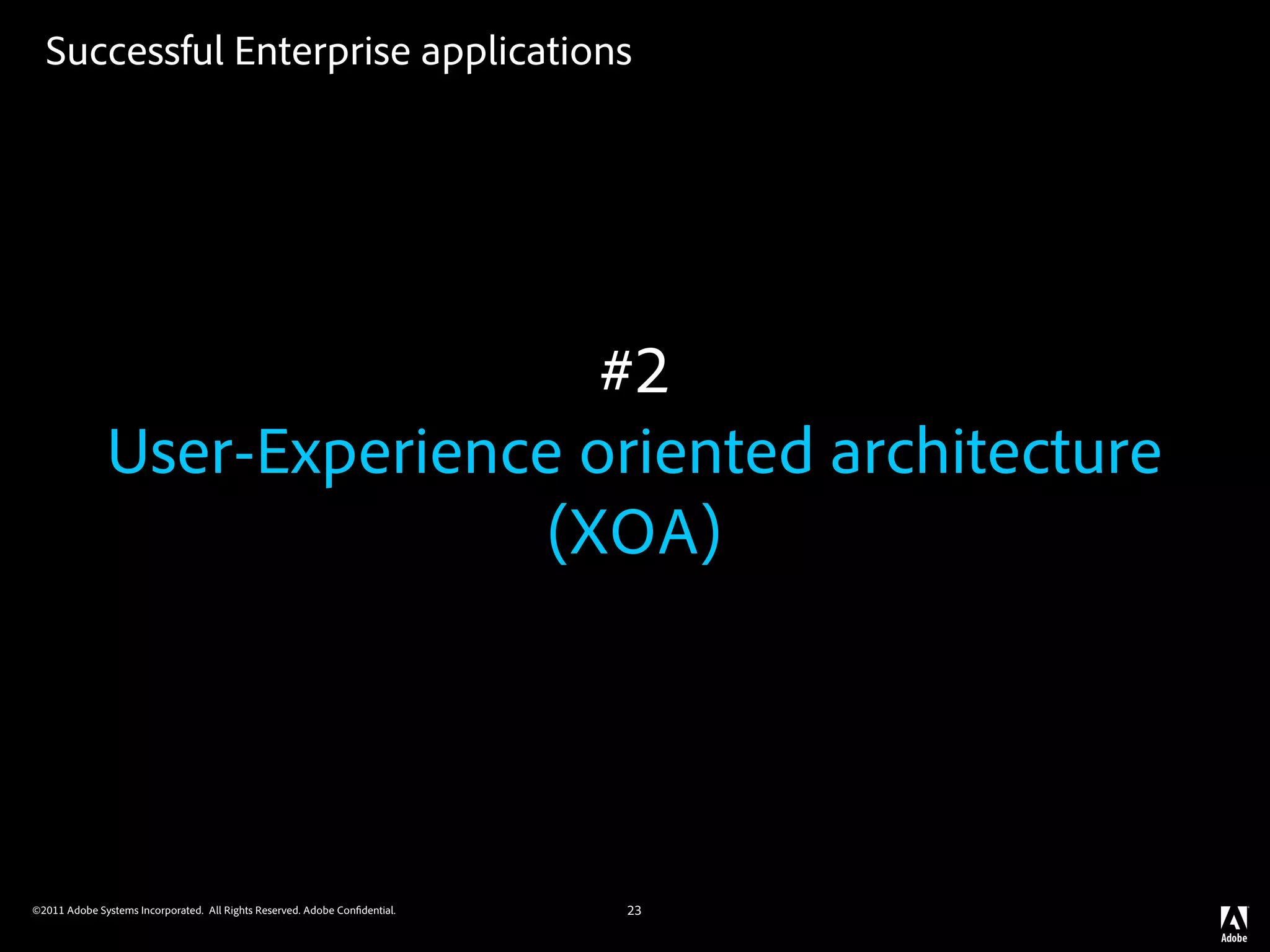 Successful Enterprise applications




                               #2
              User-Experience oriented architecture
                             (XOA)




©2011 Adobe Systems Incorporated. All Rights Reserved. Adobe Con dential.   23
 