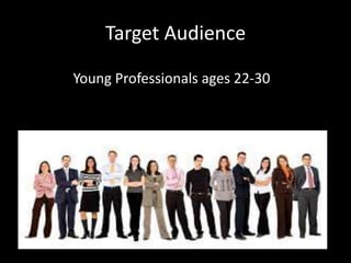 Target Audience
Young Professionals ages 22-30