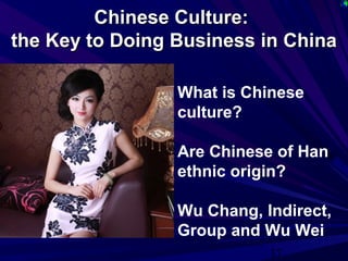 17
Chinese Culture:Chinese Culture:
the Key to Doing Business in Chinathe Key to Doing Business in China
What is Chinese
c...