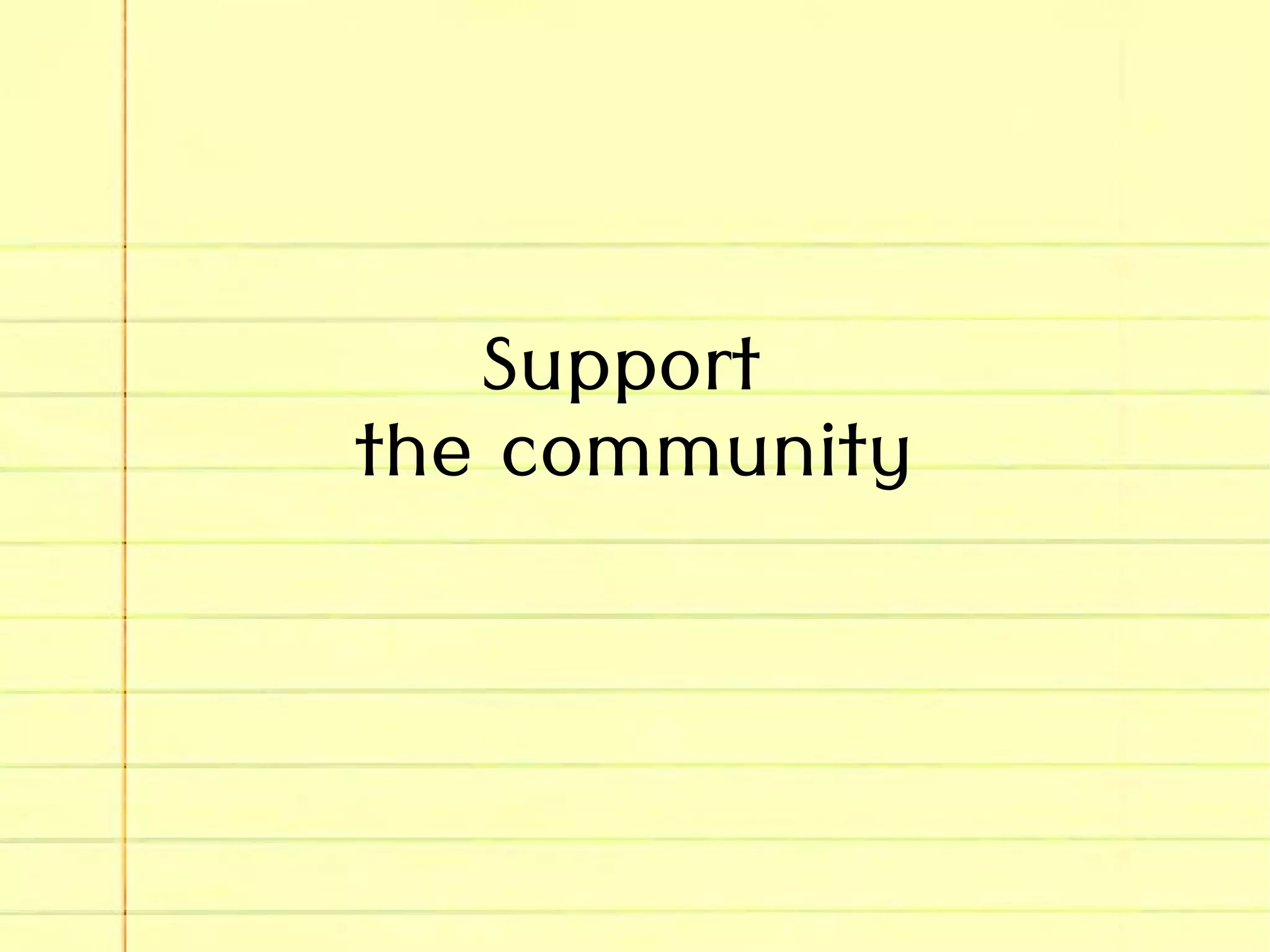 Support
the community
 
