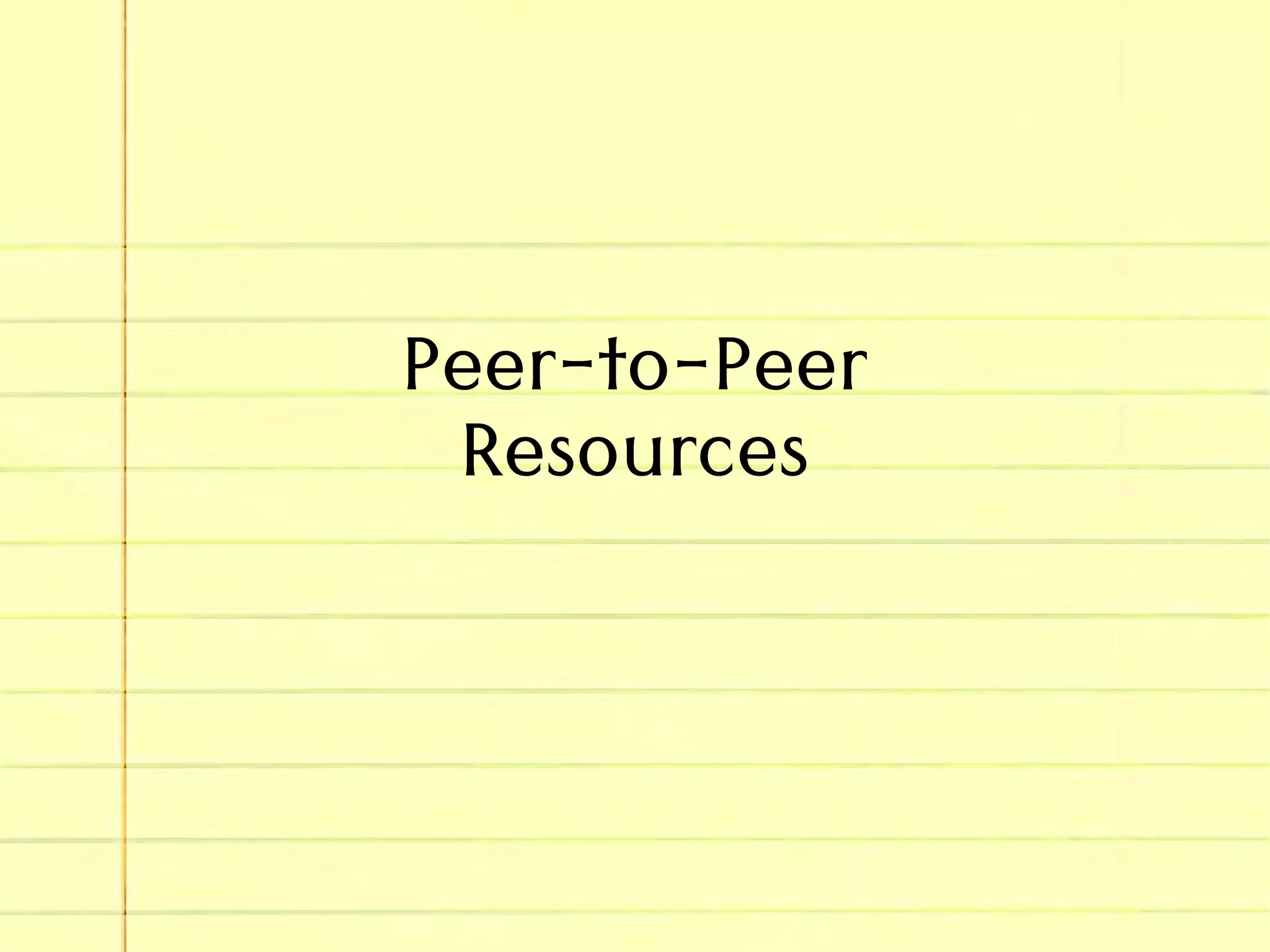 Peer-to-Peer
Resources
 