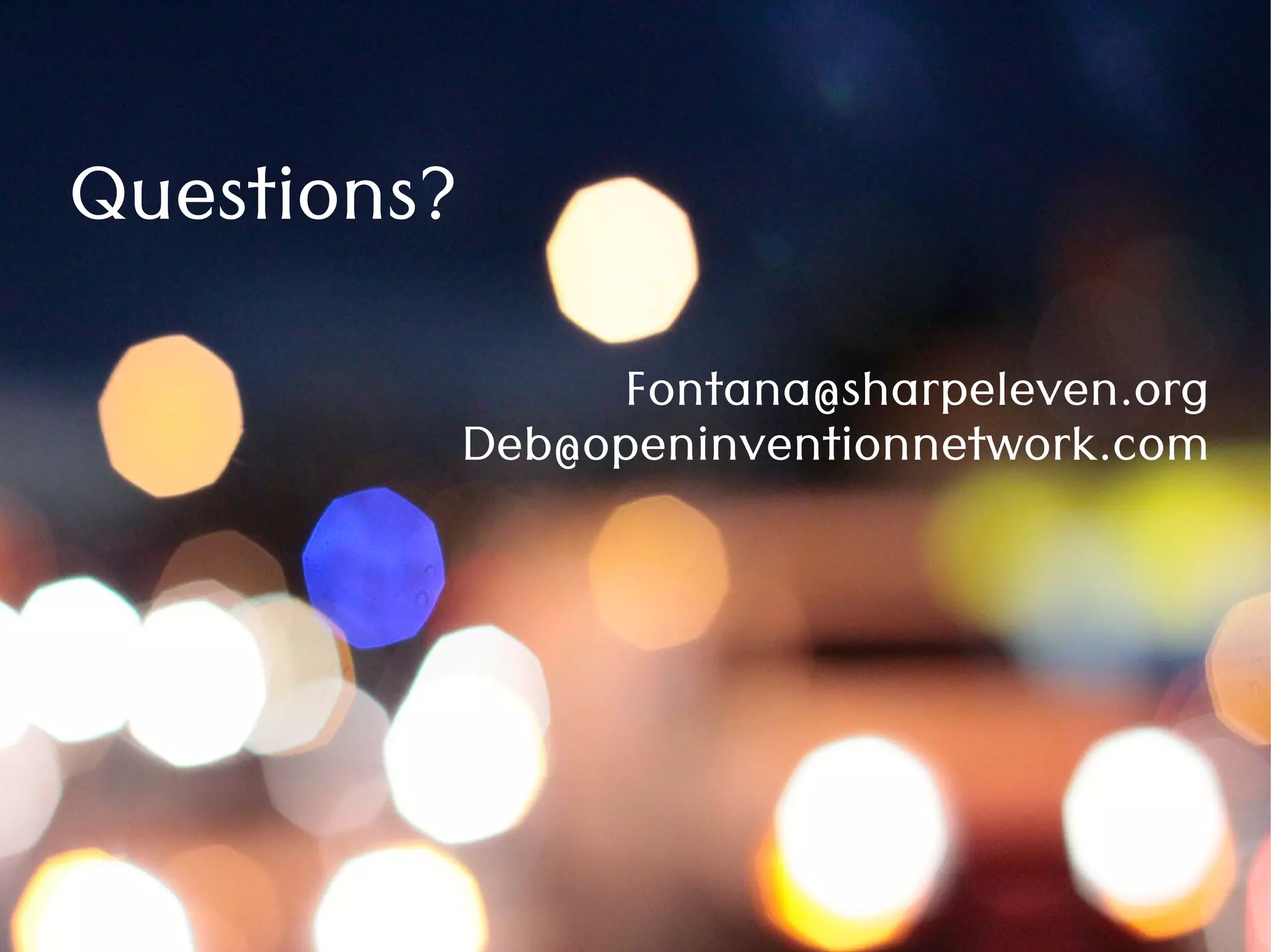 Fontana@sharpeleven.org
Deb@openinventionnetwork.com
Questions?
 