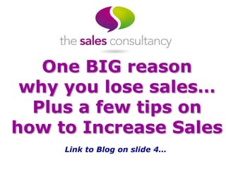 One BIG reason
why you lose sales…
Plus a few tips on
how to Increase Sales
Link to Blog on slide 4…
 