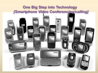 One Big Step into Technology
[Smartphone Video Conferencing/calling]
 