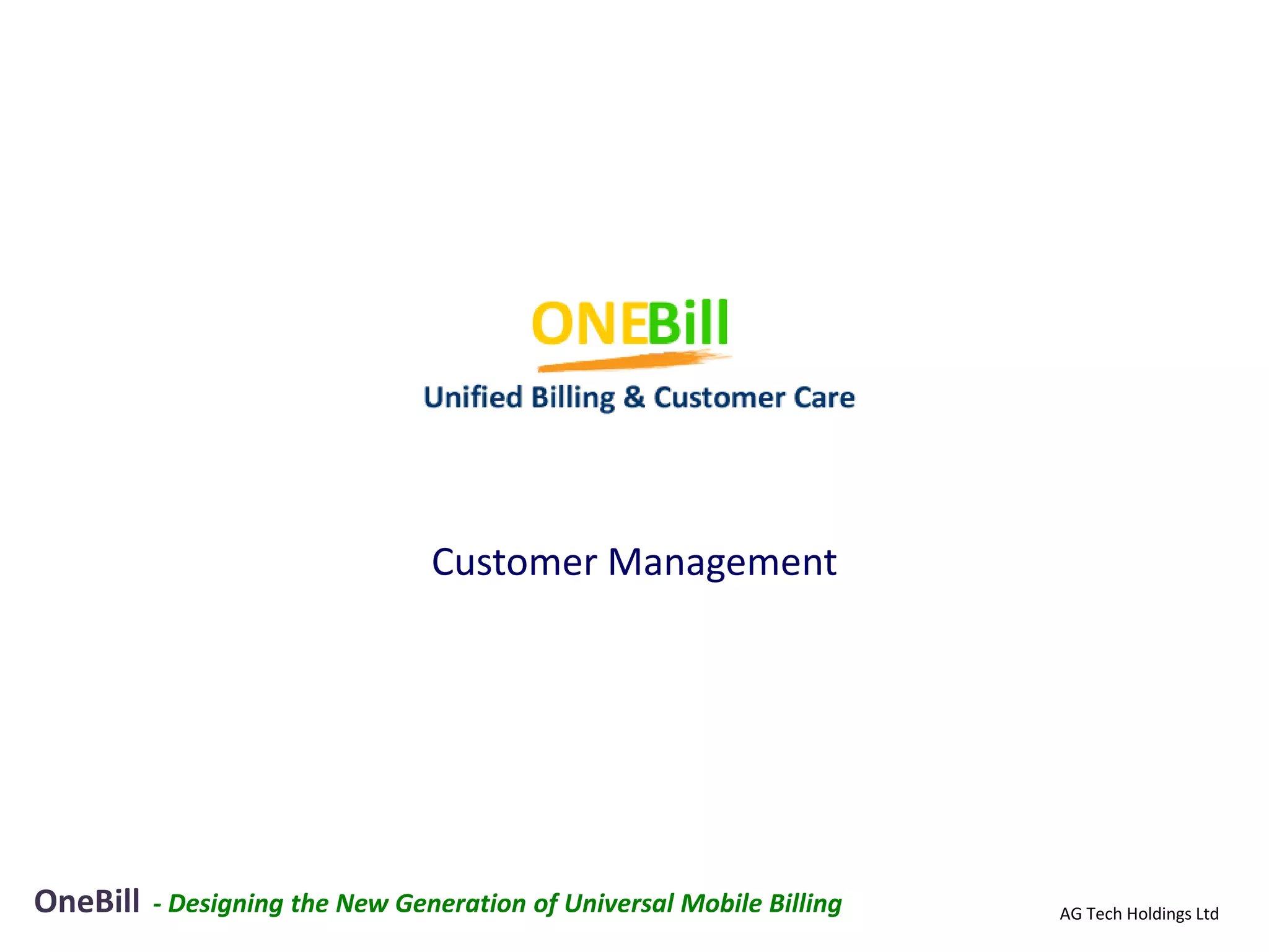 Customer Management




OneBill   - Designing the New Generation of Universal Mobile Billing   AG Tech Holdings Ltd
 