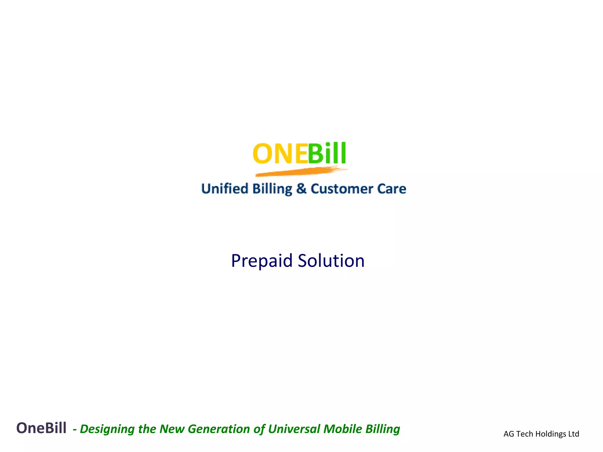Prepaid Solution




OneBill   - Designing the New Generation of Universal Mobile Billing   AG Tech Holdings Ltd
 
