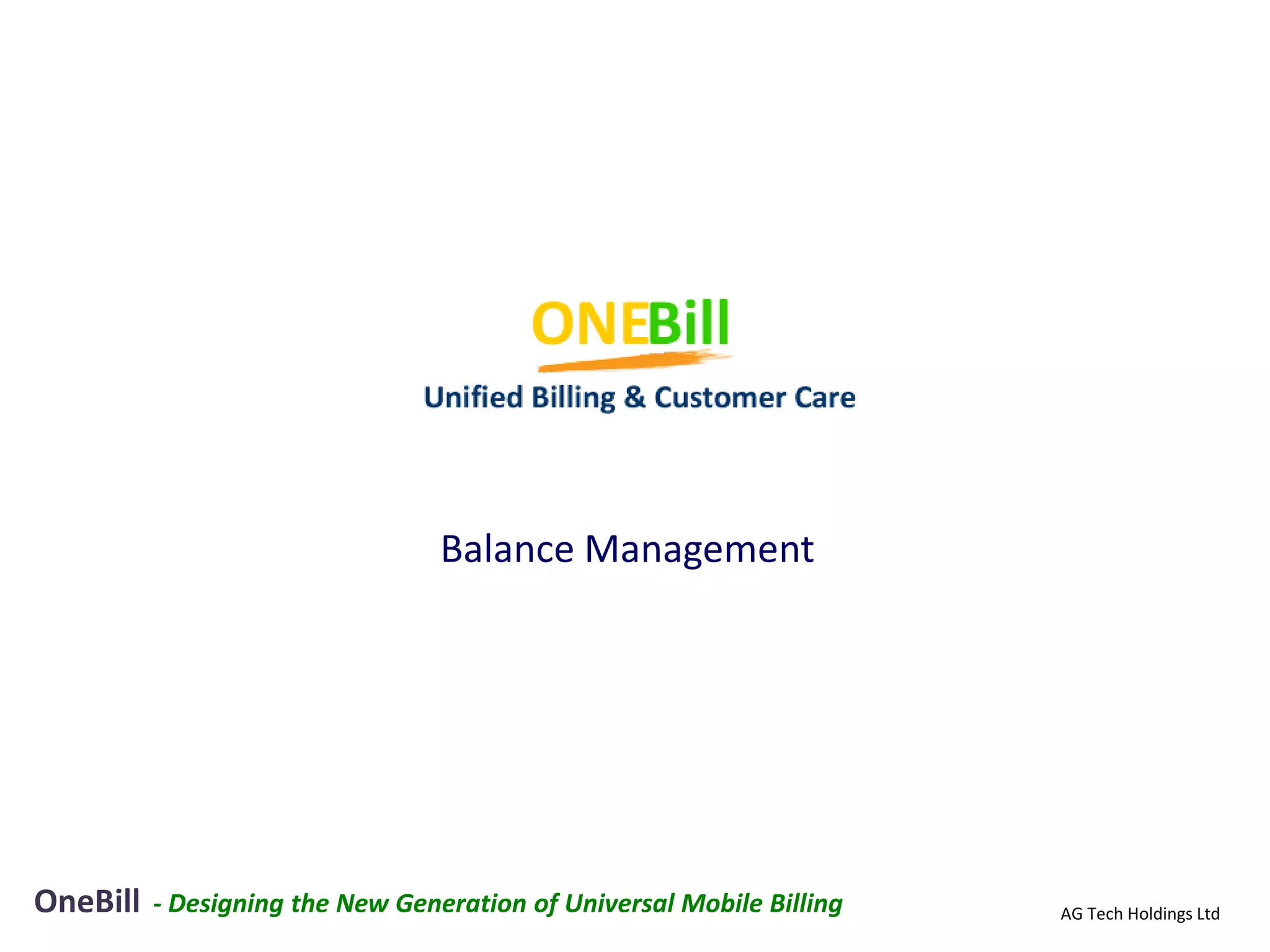 Balance Management




OneBill   - Designing the New Generation of Universal Mobile Billing   AG Tech Holdings Ltd
 