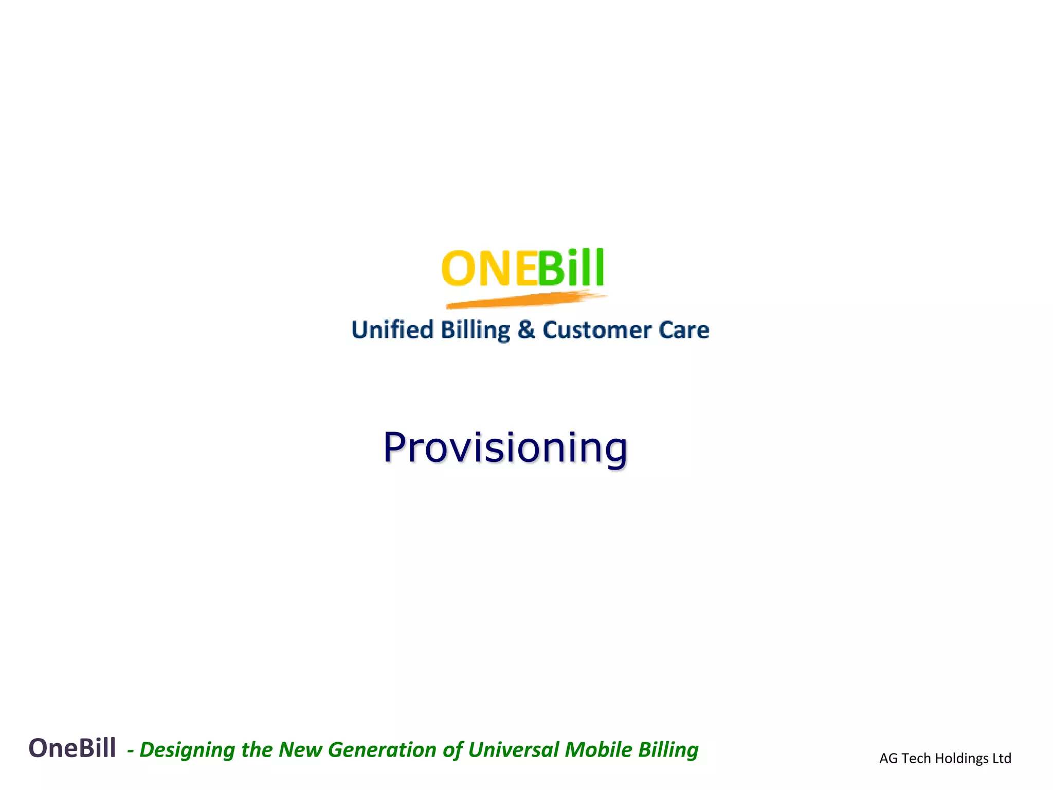 Provisioning




OneBill   - Designing the New Generation of Universal Mobile Billing   AG Tech Holdings Ltd
 
