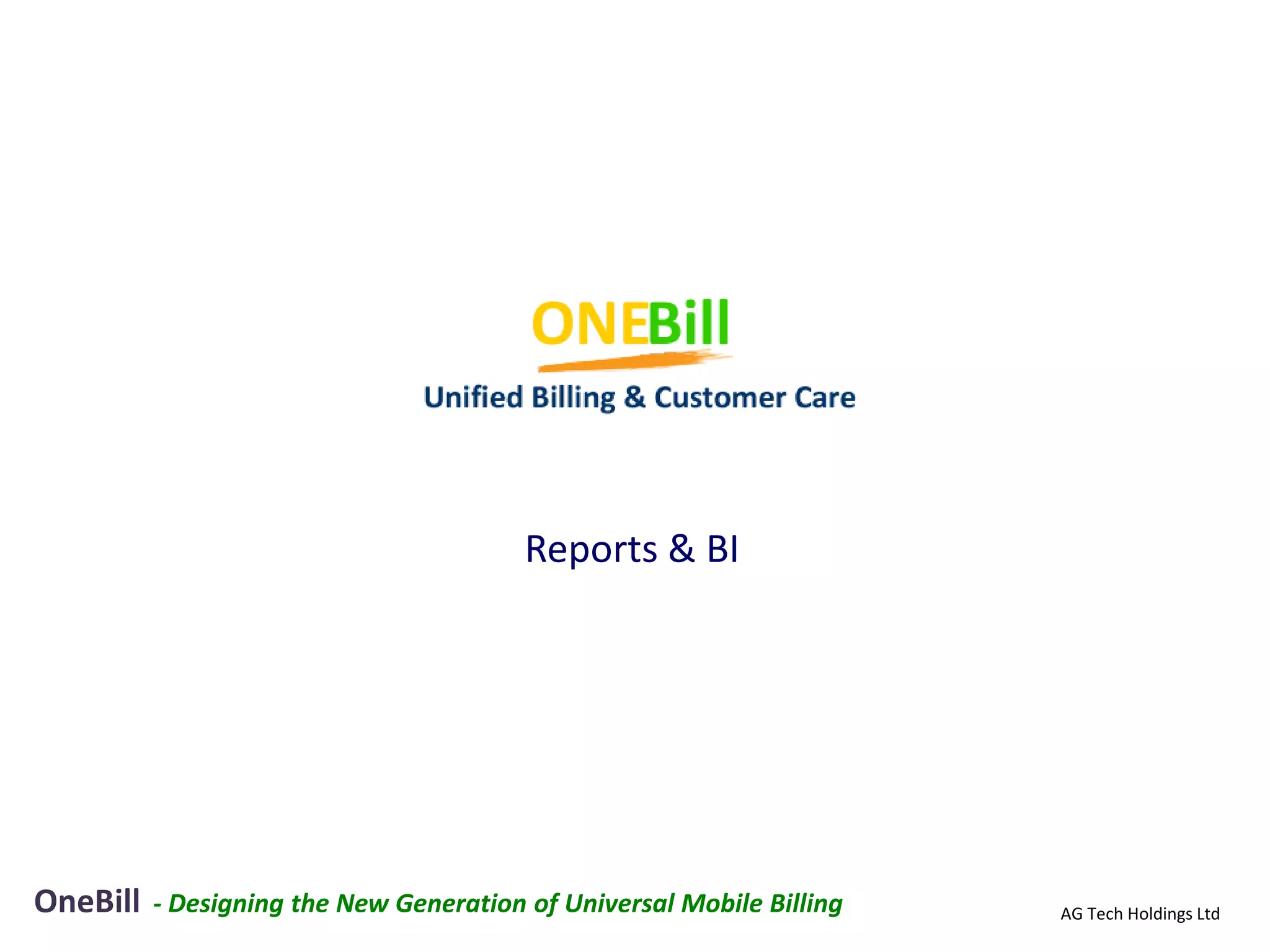 Reports & BI




OneBill   - Designing the New Generation of Universal Mobile Billing   AG Tech Holdings Ltd
 