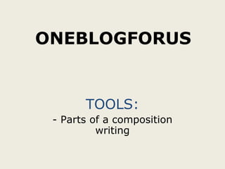 ONEBLOGFORUS


       TOOLS:
 - Parts of a composition
          writing
 