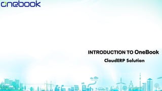 INTRODUCTION TO OneBook
CloudERP Solution
 