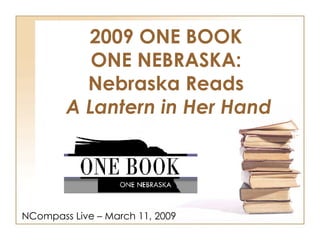 2009 ONE BOOK  ONE NEBRASKA:  Nebraska Reads  A Lantern in Her Hand NCompass Live – March 11, 2009 