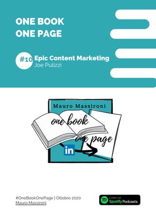 Joe Pulizzi
Epic Content Marketing
ONE BOOK
ONE PAGE
#10
Mauro Massironi
#OneBookOnePage | Ottobre 2020
 