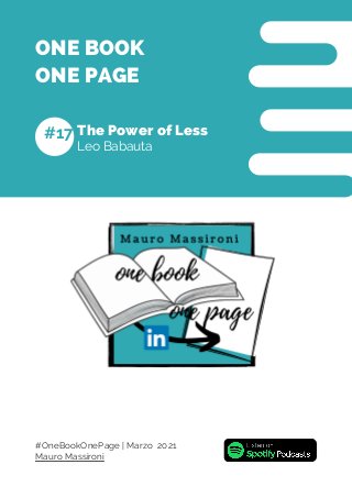 Leo Babauta
The Power of Less
ONE BOOK
ONE PAGE
#17
Mauro Massironi
#OneBookOnePage | Marzo 2021
 