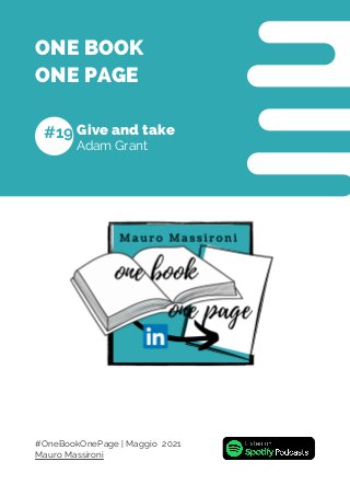 Adam Grant
Give and take
ONE BOOK
ONE PAGE
#19
Mauro Massironi
#OneBookOnePage | Maggio 2021
 