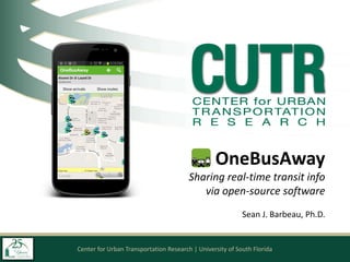 Center for Urban Transportation Research | University of South Florida
OneBusAway
Sharing real-time transit info
via open-source software
Sean J. Barbeau, Ph.D.
 