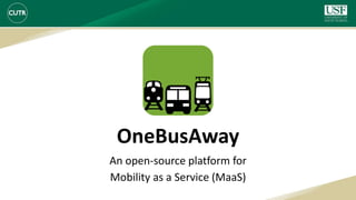 OneBusAway
An open-source platform for
Mobility as a Service (MaaS)
 