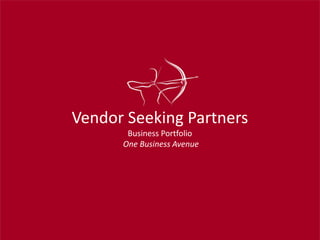 Vendor Seeking Partners
       Business Portfolio
      One Business Avenue
 