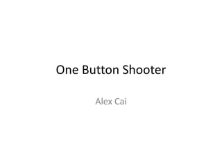 One Button Shooter
Alex Cai
 