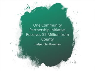 One Community
Partnership Initiative
Receives $2 Million from
County
Judge John Bowman
 