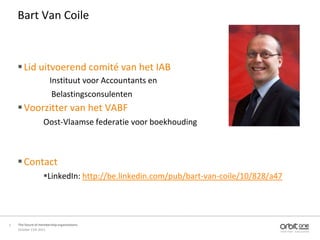 Bart Van Coile



     Lid uitvoerend comité van het IAB
                        Instituut voor Accountants en
                         Belastingsconsulenten
     Voorzitter van het VABF
                    Oost-Vlaamse federatie voor boekhouding



     Contact
                    LinkedIn: http://be.linkedin.com/pub/bart-van-coile/10/828/a47




3   The future of membership organisations
    October 11th 2011
 