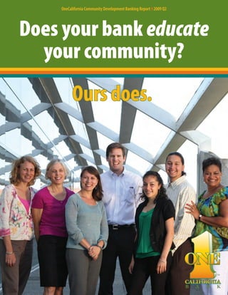 OneCalifornia Community Development Banking Report }2009 Q2




Does your bank educate
  your community?
          Ours does.




                                                                              TM




                                                                  B   A   N   K
 