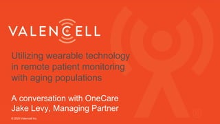 Utilizing wearable technology
in remote patient monitoring
with aging populations
A conversation with OneCare
Jake Levy, M...